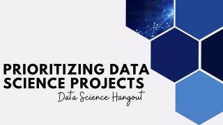 How to Prioritize Projects | Data Science Hangout Highlights